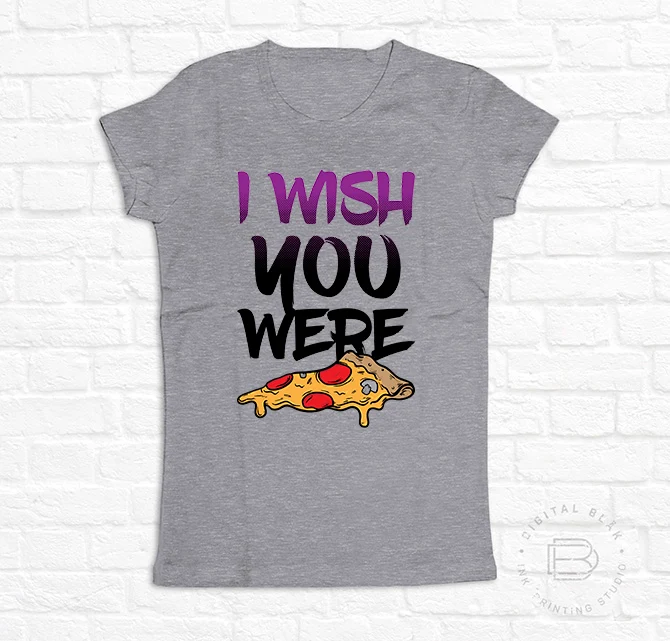I WISH YOU WERE PIZZA