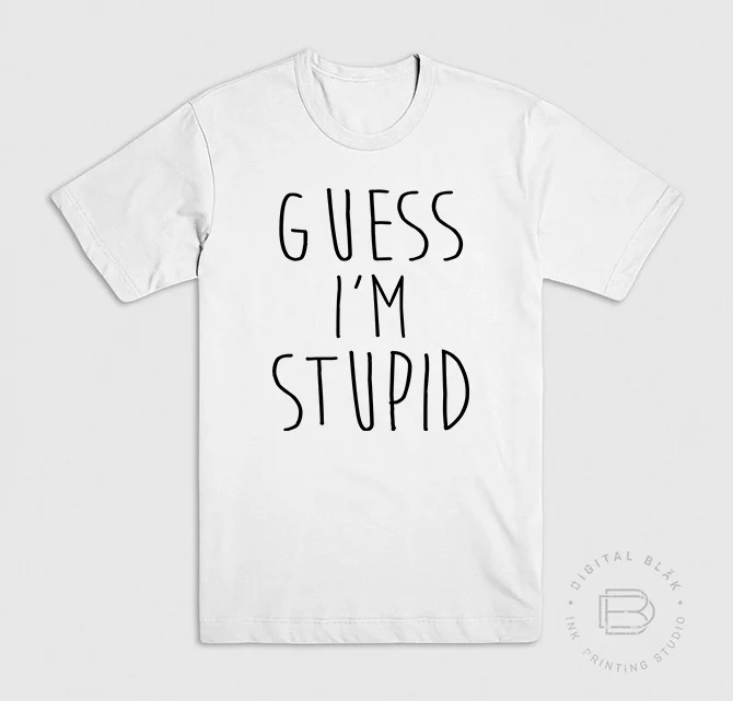 GUESS I'M STUPID