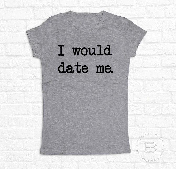 I WOULD DATE ME